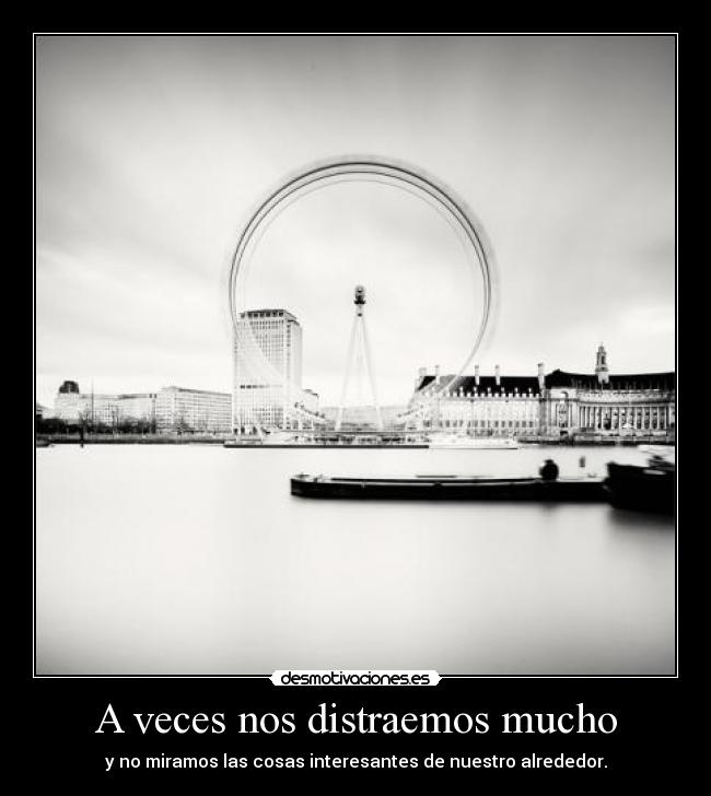 A veces nos distraemos mucho - 