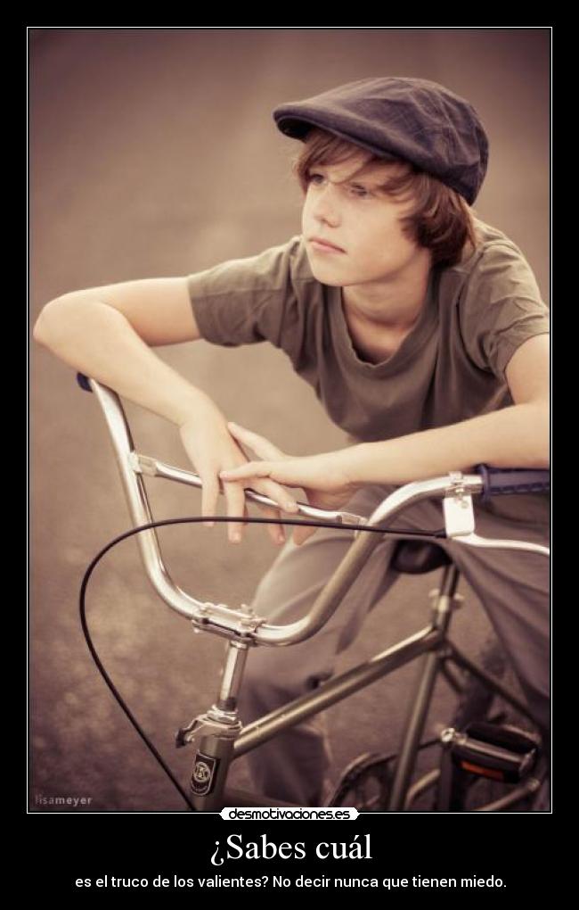 ¿Sabes cuál - es el truco de los valientes? No decir nunca que tienen miedo.
