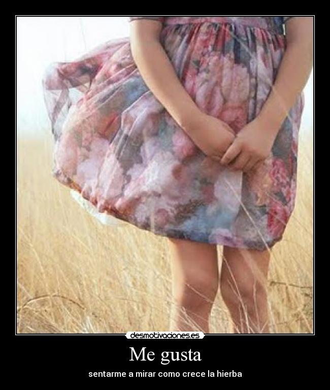 Me gusta - sentarme a mirar como crece la hierba