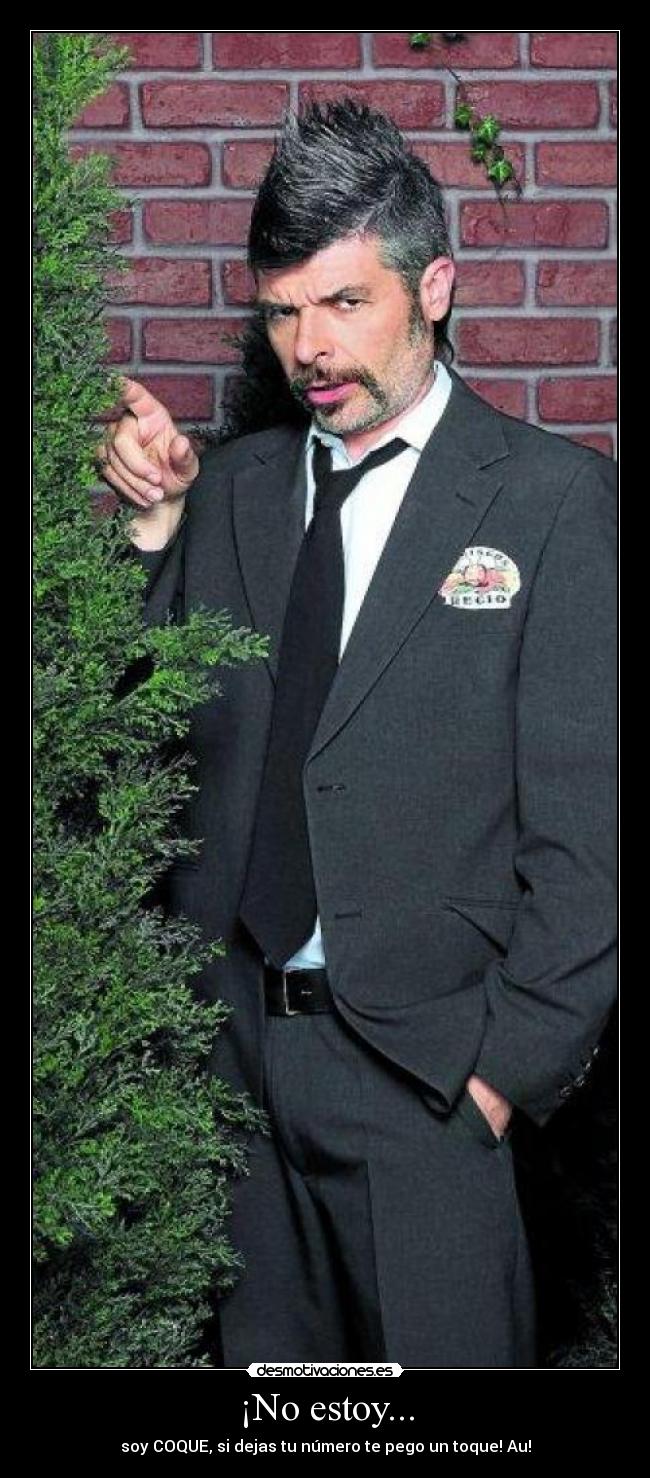 ¡No estoy... - soy COQUE, si dejas tu número te pego un toque! Au!