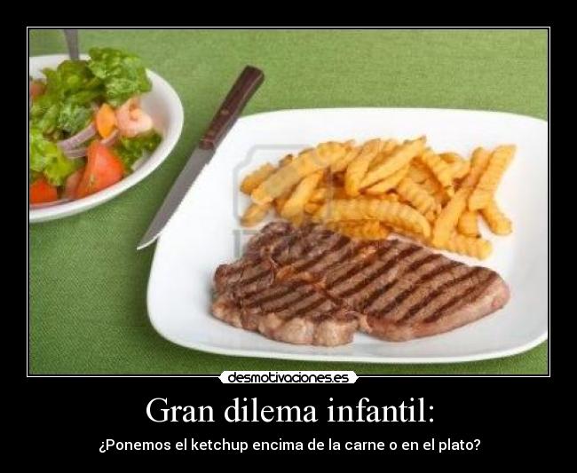 Gran dilema infantil: - ¿Ponemos el ketchup encima de la carne o en el plato?