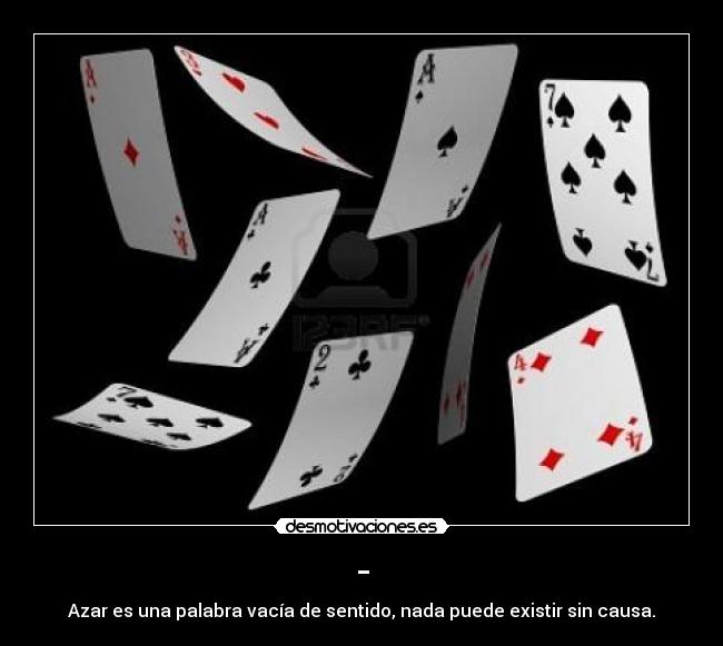 - - Azar es una palabra vacía de sentido, nada puede existir sin causa.