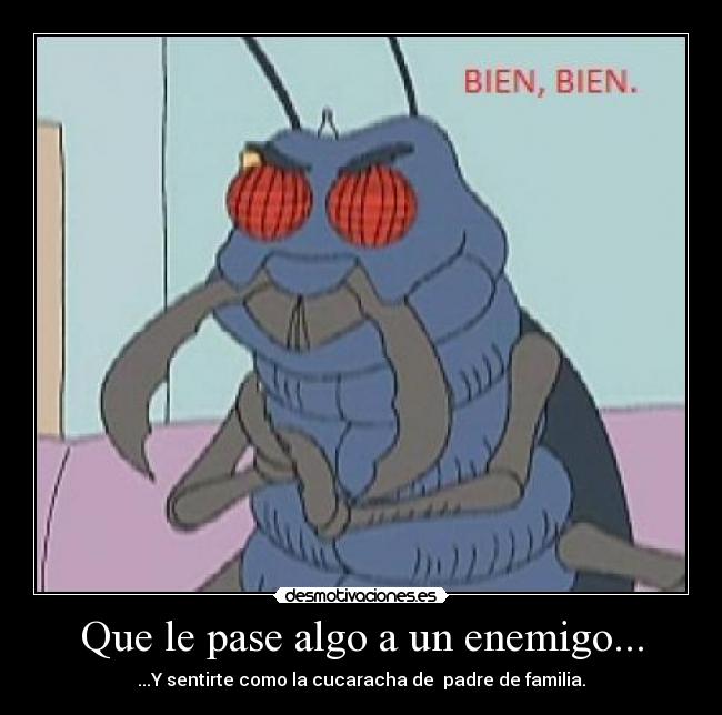 Que le pase algo a un enemigo... -