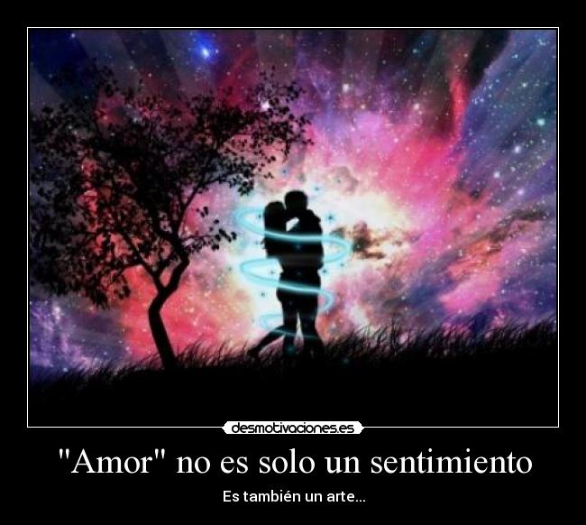 Amor no es solo un sentimiento - Es también un arte...