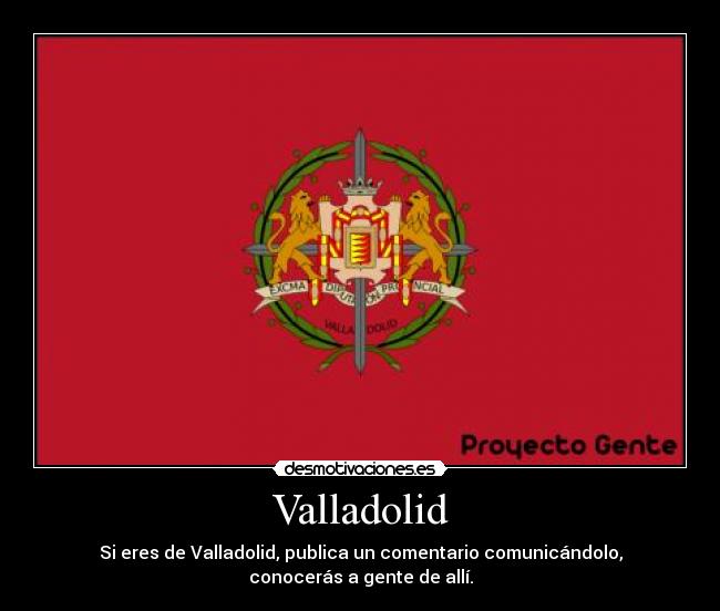 Valladolid - Si eres de Valladolid, publica un comentario comunicándolo,
conocerás a gente de allí.