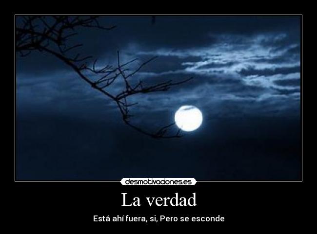 La verdad - Está ahí fuera, si, Pero se esconde