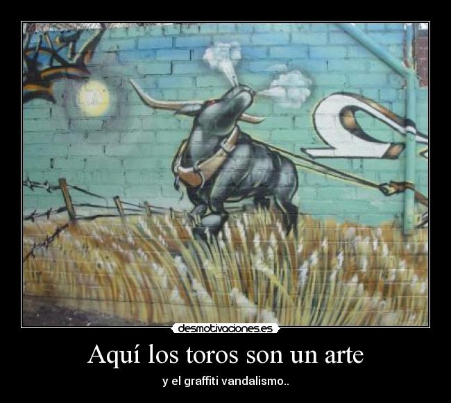 Aquí los toros son un arte - y el graffiti vandalismo..