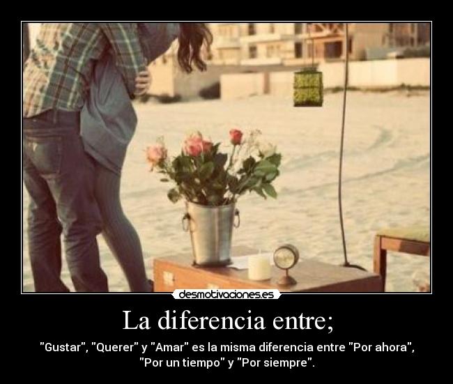 La diferencia entre; - Gustar, Querer y Amar es la misma diferencia entre Por ahora,
Por un tiempo y Por siempre.♥