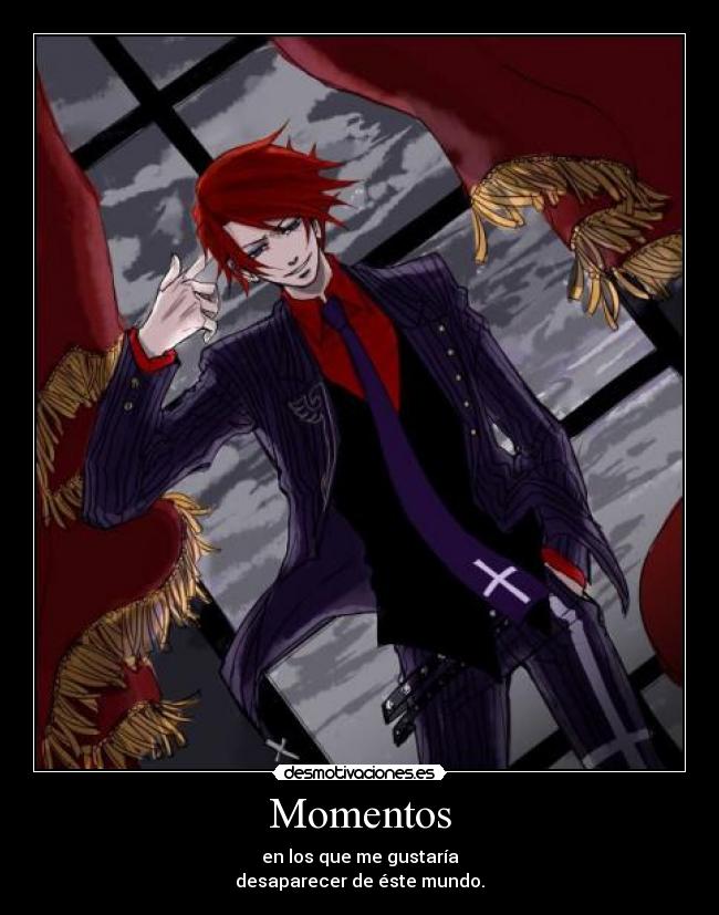 Momentos - en los que me gustaría
desaparecer de éste mundo.