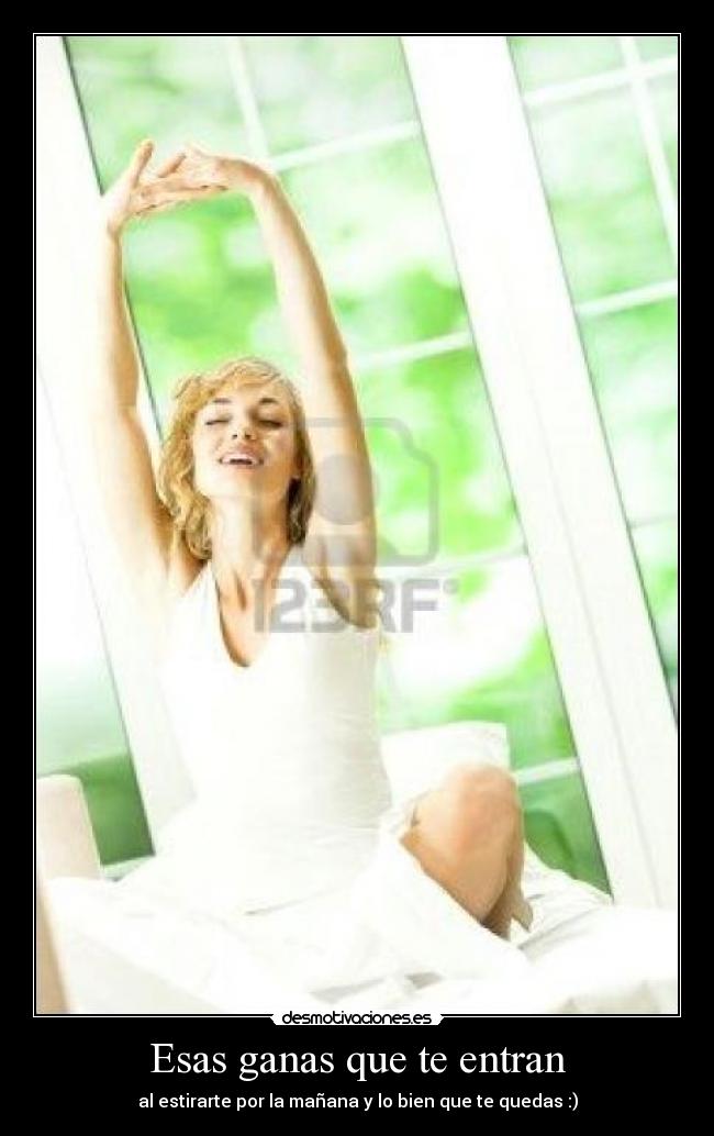 Esas ganas que te entran - al estirarte por la mañana y lo bien que te quedas :)