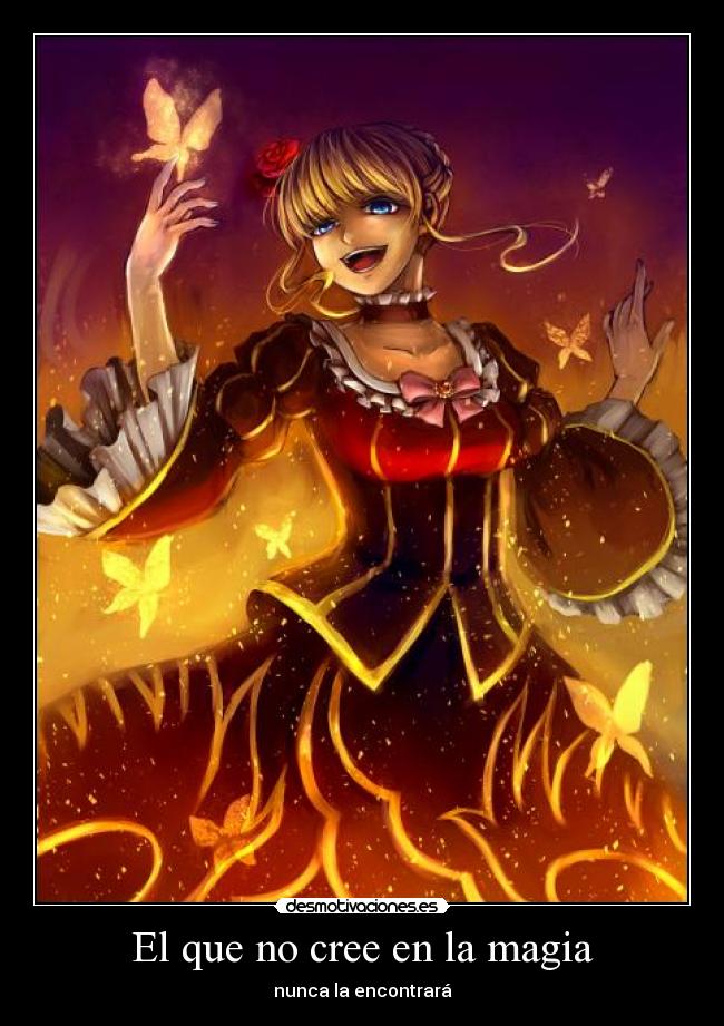 El que no cree en la magia - nunca la encontrará