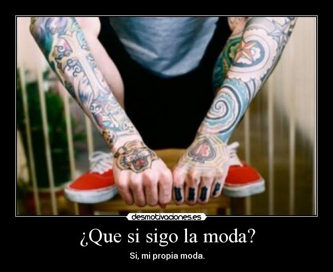 ¿Que si sigo la moda? -
