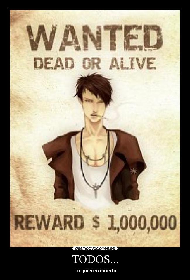 TODOS... - Lo quieren muerto