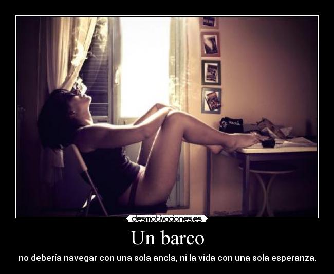 Un barco - no debería navegar con una sola ancla, ni la vida con una sola esperanza.