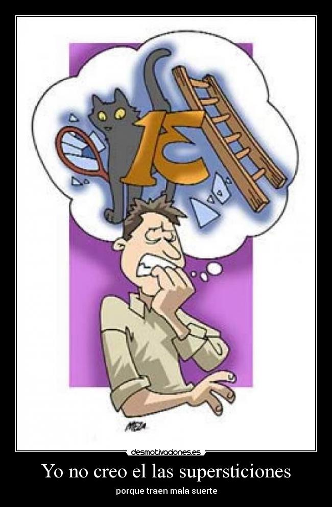 Yo no creo el las supersticiones - porque traen mala suerte
