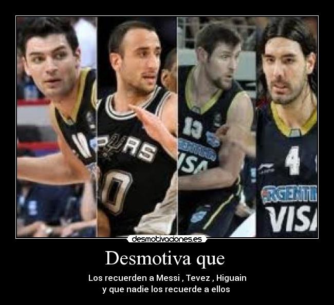 Desmotiva que  - Los recuerden a Messi , Tevez , Higuain
y que nadie los recuerde a ellos 