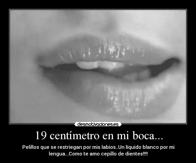 19 centímetro en mi boca... - 