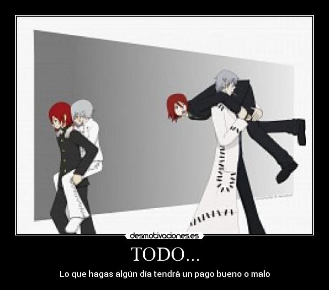 TODO... - Lo que hagas algún día tendrá un pago bueno o malo