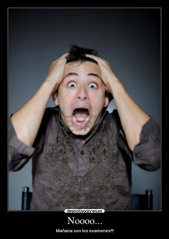 Noooo... - Mañana son los examenes!!!