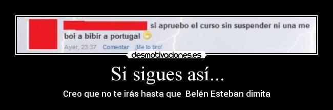 Si sigues así... - Creo que no te irás hasta que Belén Esteban dimita