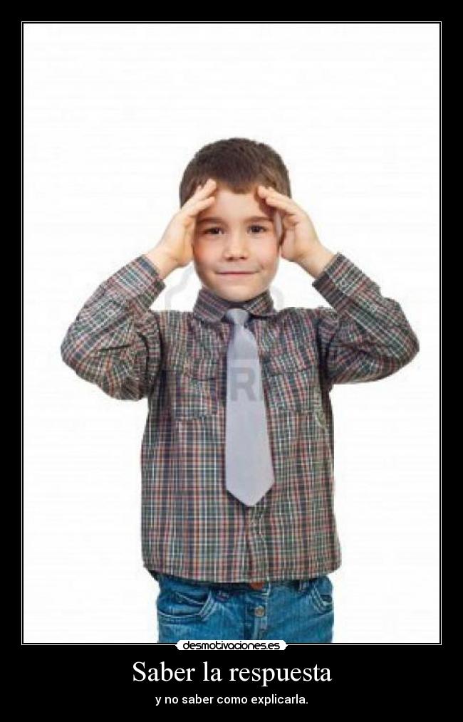 Saber la respuesta - y no saber como explicarla.