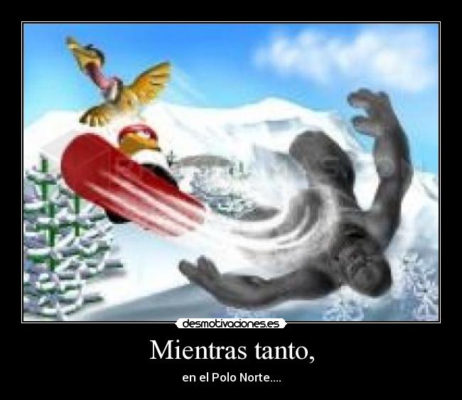 Mientras tanto, - en el Polo Norte....