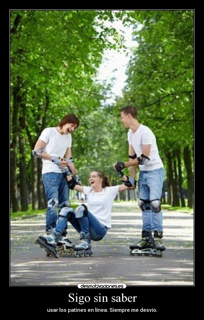 Sigo sin saber - usar los patines en línea. Siempre me desvío.
