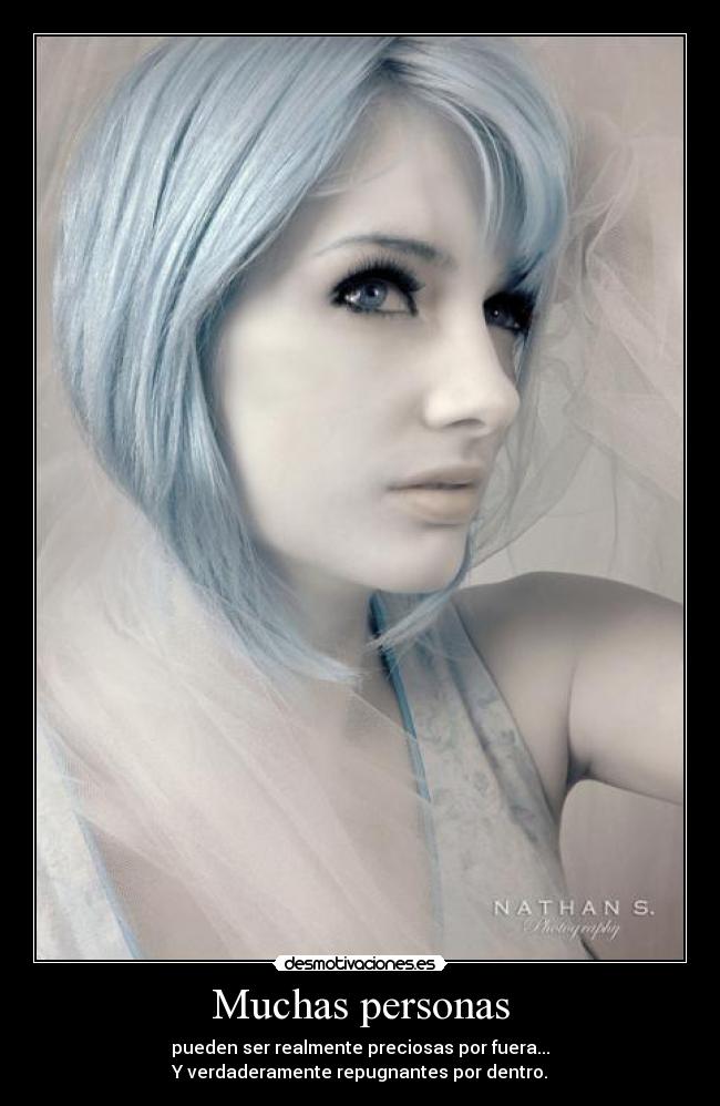 Muchas personas - pueden ser realmente preciosas por fuera...
Y verdaderamente repugnantes por dentro.