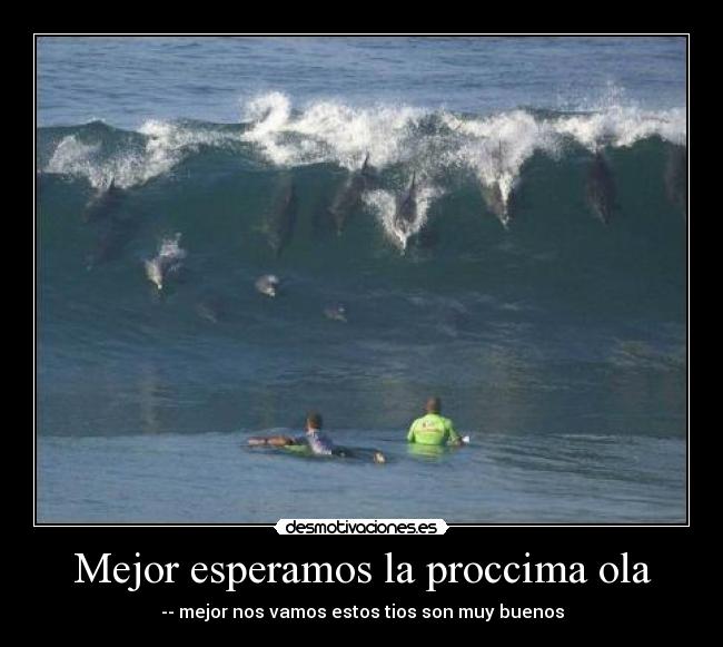 Mejor esperamos la proccima ola - 