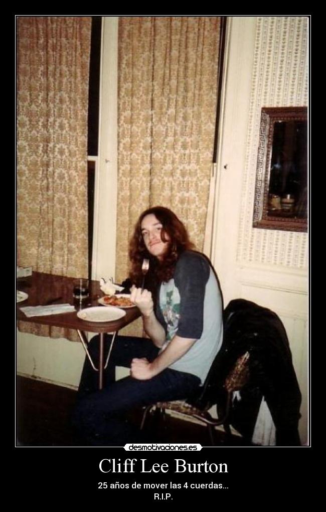 Cliff Lee Burton - 25 años de mover las 4 cuerdas...
R.I.P.