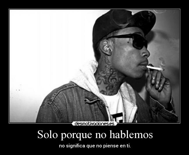 Solo porque no hablemos - no significa que no piense en ti.