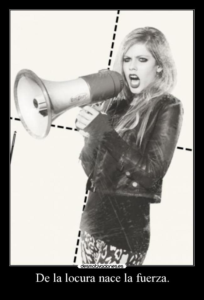 De la locura nace la fuerza. - 