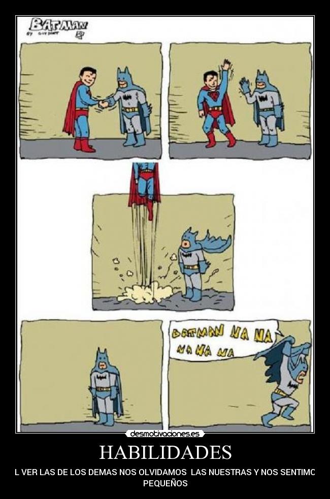 HABILIDADES - AL VER LAS DE LOS DEMAS NOS OLVIDAMOS  LAS NUESTRAS Y NOS SENTIMOS
PEQUEÑOS