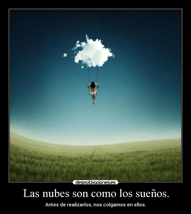 Las nubes son como los sueños. - Antes de realizarlos, nos colgamos en ellos.