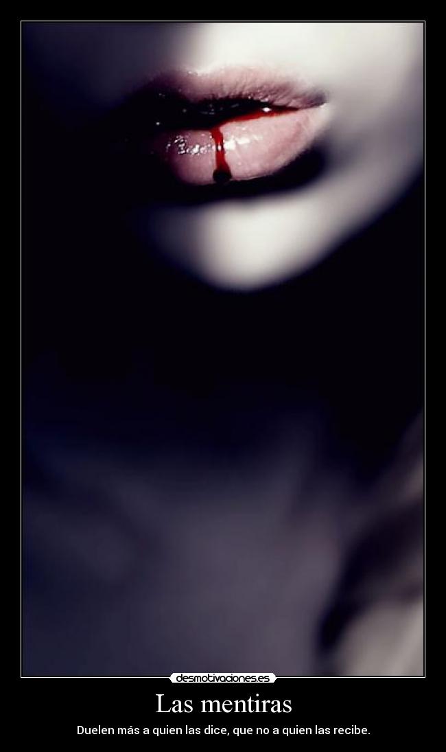 Las mentiras - Duelen más a quien las dice, que no a quien las recibe.