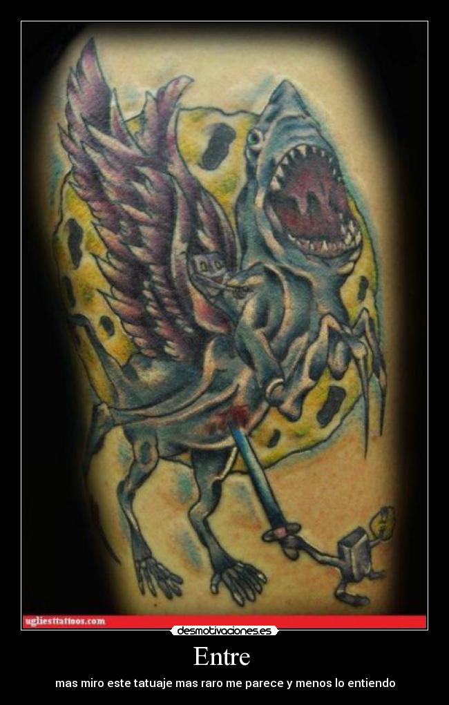 Entre - mas miro este tatuaje mas raro me parece y menos lo entiendo