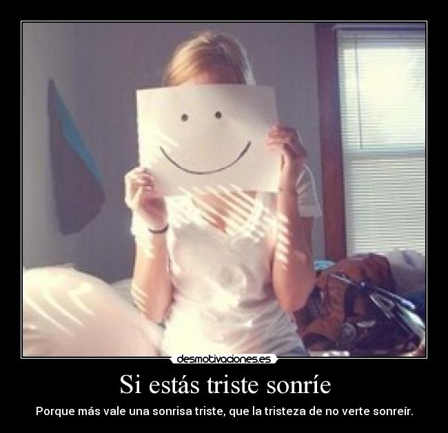 Si estás triste sonríe - Porque más vale una sonrisa triste, que la tristeza de no verte sonreír.