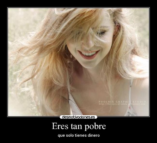 Eres tan pobre -