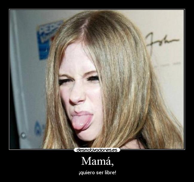 Mamá, - ¡quiero ser libre!