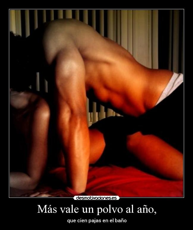 Más vale un polvo al año, - que cien pajas en el baño