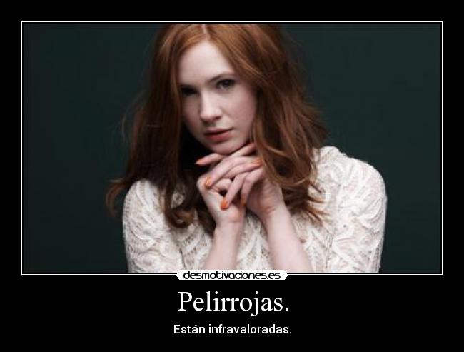 Pelirrojas. - Están infravaloradas.