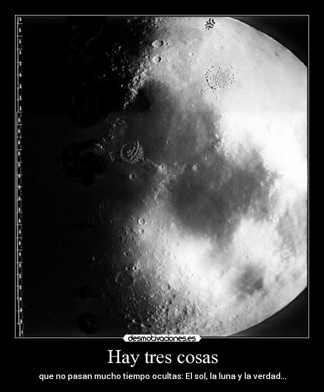 Hay tres cosas - que no pasan mucho tiempo ocultas: El sol, la luna y la verdad...