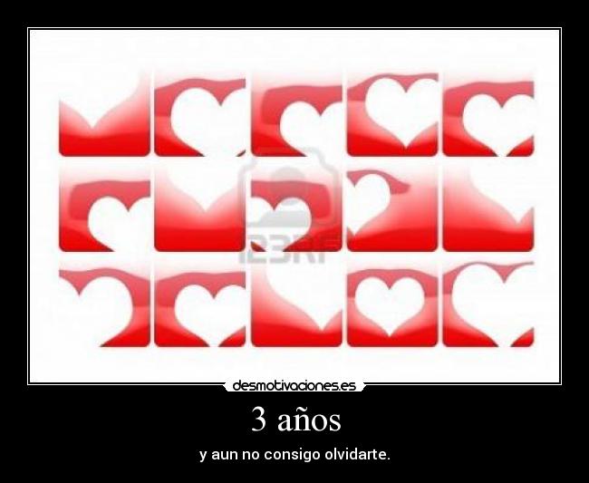 3 años - y aun no consigo olvidarte.