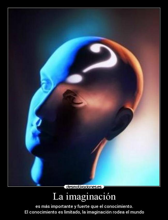 La imaginación - es más importante y fuerte que el conocimiento.
El conocimiento es limitado, la imaginación rodea el mundo