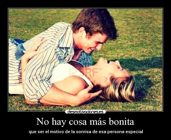 No hay cosa más bonita - que ser el motivo de la sonrisa de esa persona especial