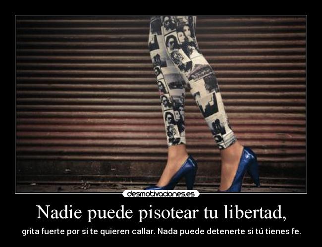 Nadie puede pisotear tu libertad, - 