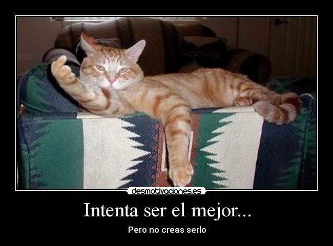 Intenta ser el mejor... - Pero no creas serlo