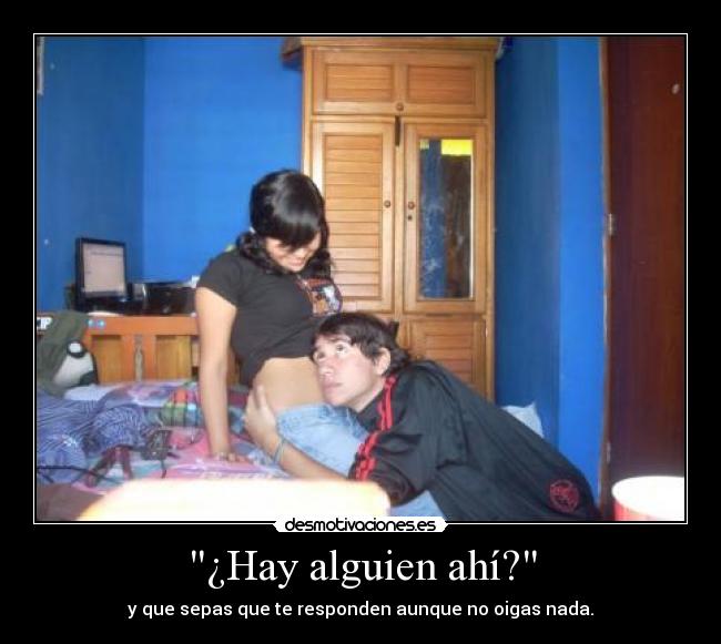 ¿Hay alguien ahí? - y que sepas que te responden aunque no oigas nada.