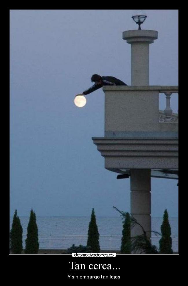 Tan cerca... - Y sin embargo tan lejos