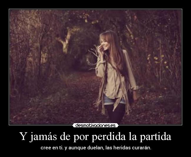 Y jamás de por perdida la partida -